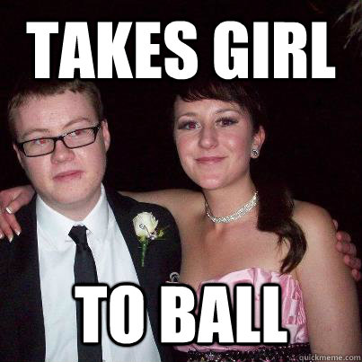 takes girl to ball - takes girl to ball  balllllllin