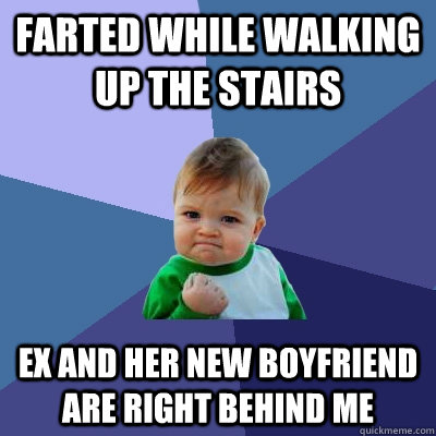 Farted while walking up the stairs Ex and her new boyfriend are right behind me  Success Kid