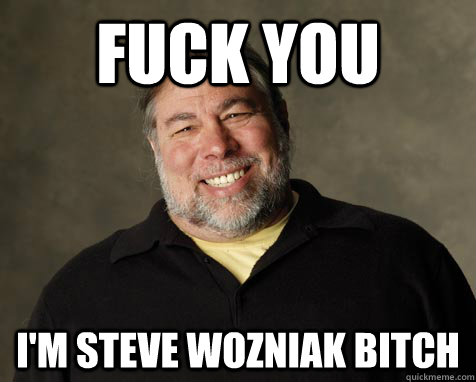 fuck you I'm steve wozniak bitch - fuck you I'm steve wozniak bitch  Good Guy Steve Wozniak