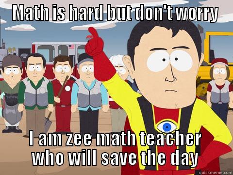 MATH IS HARD BUT DON'T WORRY I AM ZEE MATH TEACHER WHO WILL SAVE THE DAY Captain Hindsight