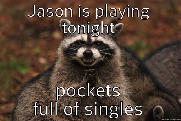 band 493y w 7 we - JASON IS PLAYING TONIGHT POCKETS FULL OF SINGLES Evil Plotting Raccoon