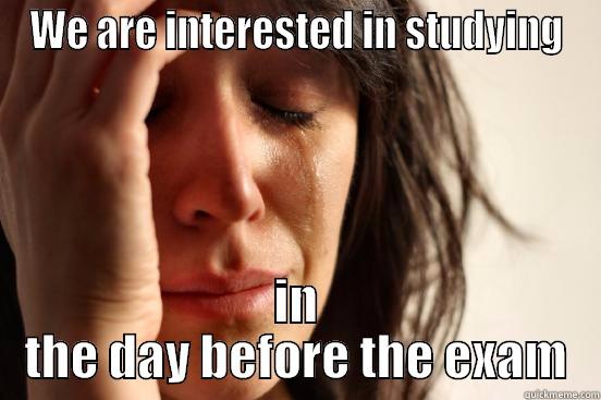 WE ARE INTERESTED IN STUDYING IN THE DAY BEFORE THE EXAM First World Problems