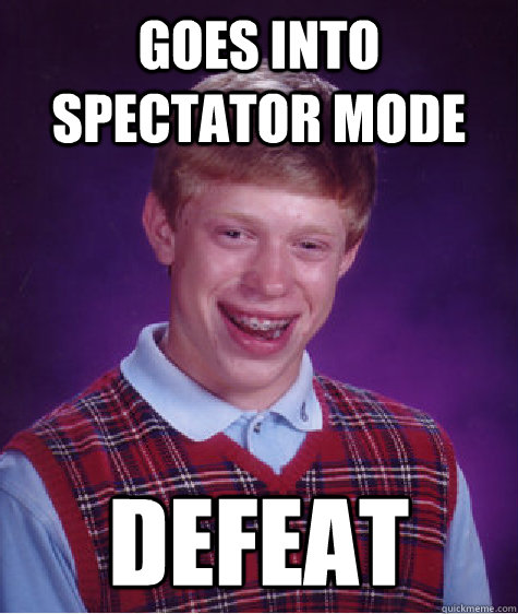 goes into spectator mode defeat - goes into spectator mode defeat  Bad Luck Brian