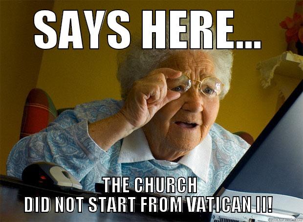 SAYS HERE... THE CHURCH DID NOT START FROM VATICAN II!  Grandma finds the Internet