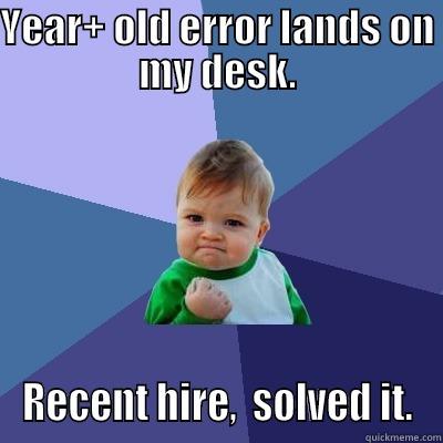 YEAR+ OLD ERROR LANDS ON MY DESK. RECENT HIRE,  SOLVED IT. Success Kid