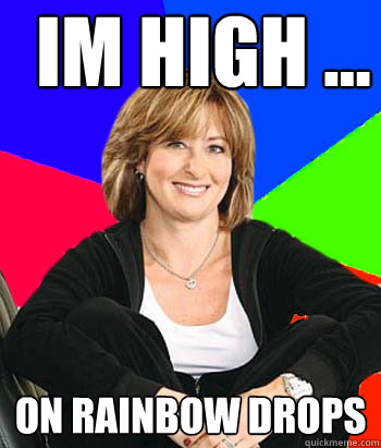 Im high ... on rainbow drops  Sheltering Suburban Mom