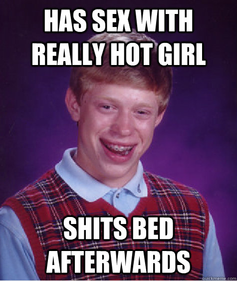 has sex with really hot girl shits bed afterwards  Bad Luck Brian