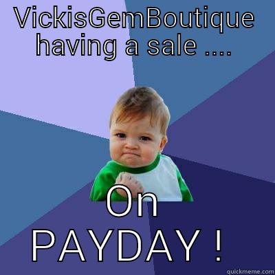 VICKISGEMBOUTIQUE HAVING A SALE .... ON PAYDAY !  Success Kid