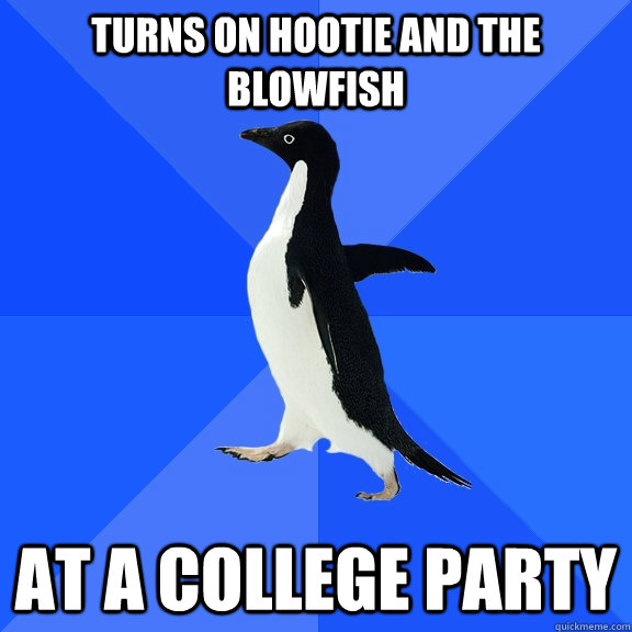 Turns on hootie and the blowfish at a college party  Socially Awkward Penguin