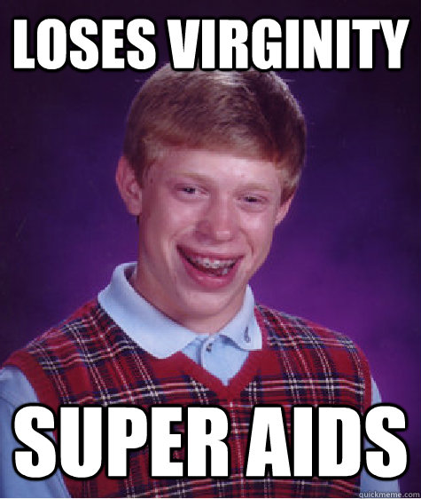 Loses virginity super aids  Bad Luck Brian