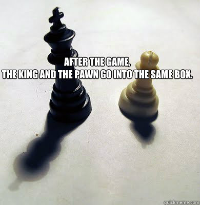 After the game,
the king and the pawn go into the same box. - After the game,
the king and the pawn go into the same box.  Misc