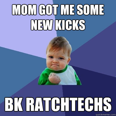 Mom got me some new kicks BK RATCHTECHS - Mom got me some new kicks BK RATCHTECHS  Success Kid