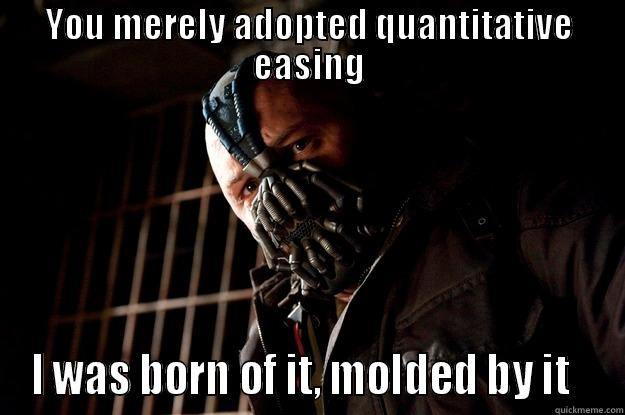 YOU MERELY ADOPTED QUANTITATIVE EASING I WAS BORN OF IT, MOLDED BY IT   Angry Bane