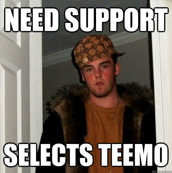 Need support selects teemo  Scumbag Steve