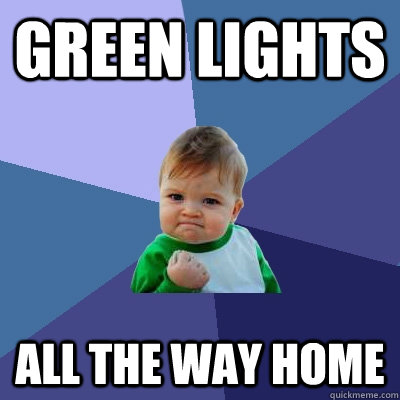 Green Lights All the way home - Green Lights All the way home  Success Kid