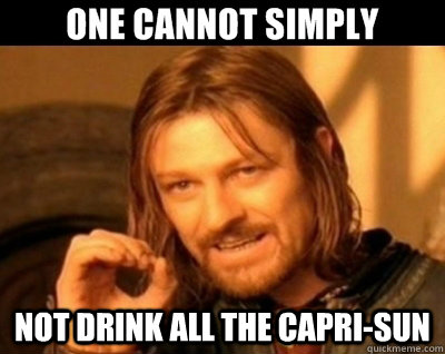 Not drink all the capri-sun  