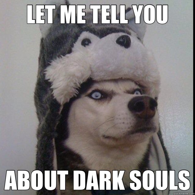 LET ME TELL YOU ABOUT DARK SOULS - LET ME TELL YOU ABOUT DARK SOULS  Misc