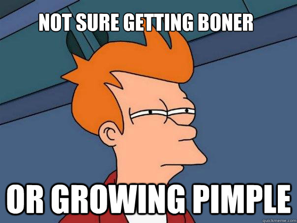 Not sure getting boner Or growing pimple  Futurama Fry