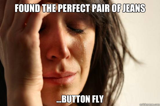 found the perfect pair of jeans ...button fly  First World Problems