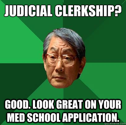 JUDICIAL CLERKSHIP? GOOD. LOOK GREAT ON YOUR MED SCHOOL APPLICATION. - JUDICIAL CLERKSHIP? GOOD. LOOK GREAT ON YOUR MED SCHOOL APPLICATION.  High Expectations Asian Father