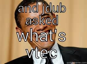 lets get it silly boy - AND JDUB ASKED WHAT'S VTEC Misc