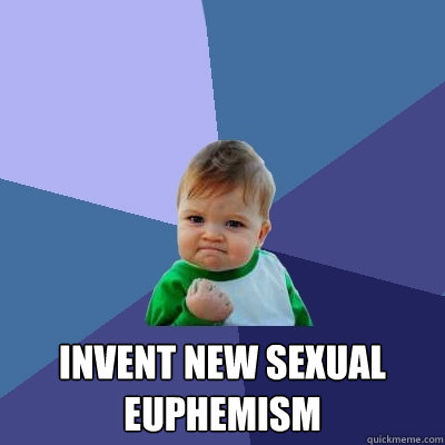  Invent new Sexual Euphemism  Success Kid