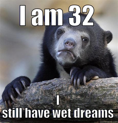 I can't be the only one. - I AM 32 I STILL HAVE WET DREAMS Confession Bear