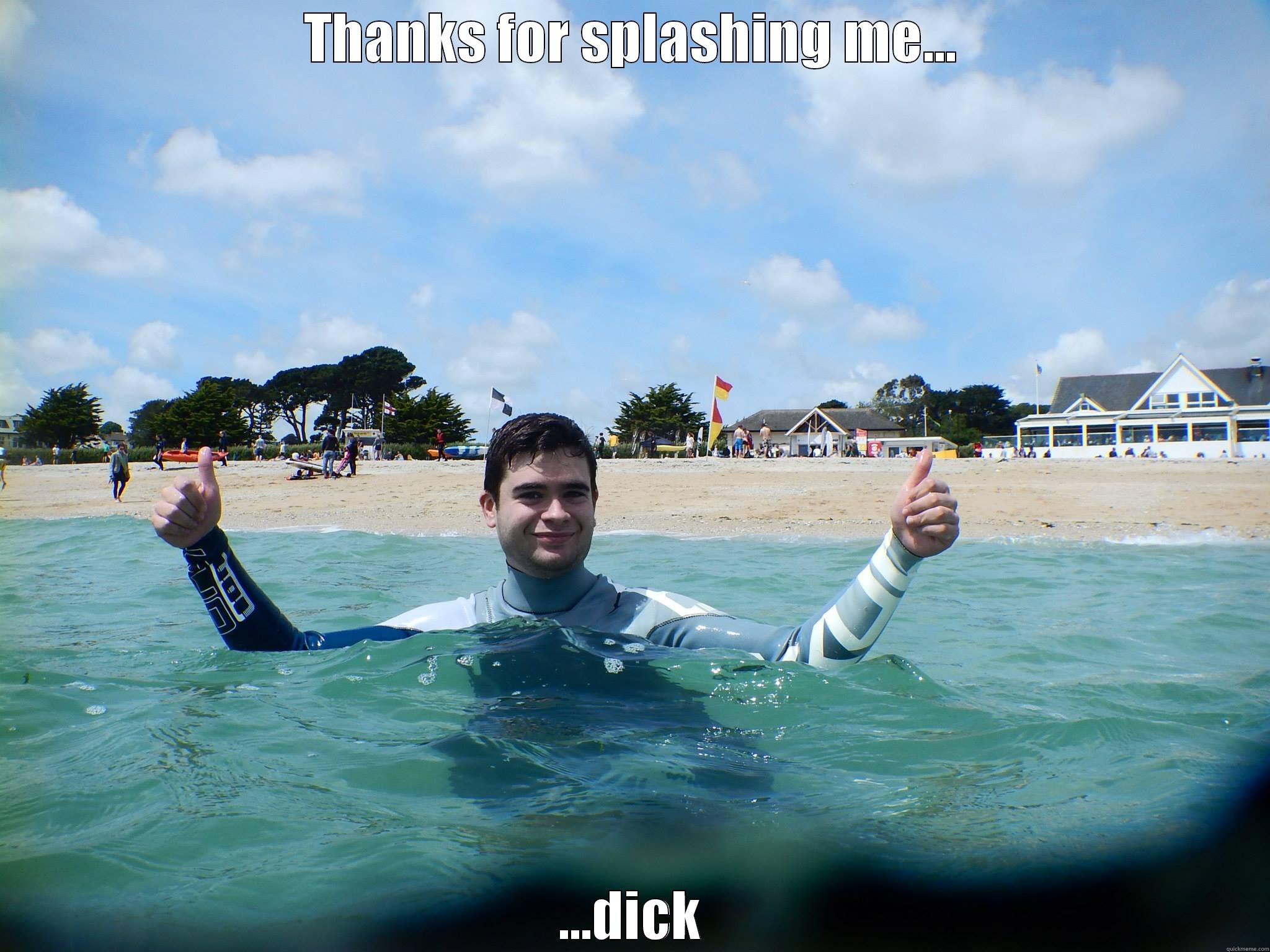 THANKS FOR SPLASHING ME... ...DICK Misc