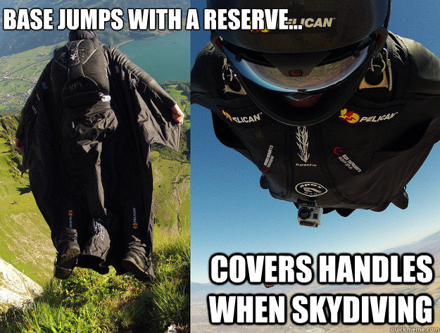 BASE jumps with a reserve... Covers handles when skydiving - BASE jumps with a reserve... Covers handles when skydiving  Genius Jeb