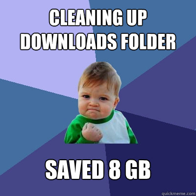 Cleaning up Downloads folder Saved 8 GB  Success Kid