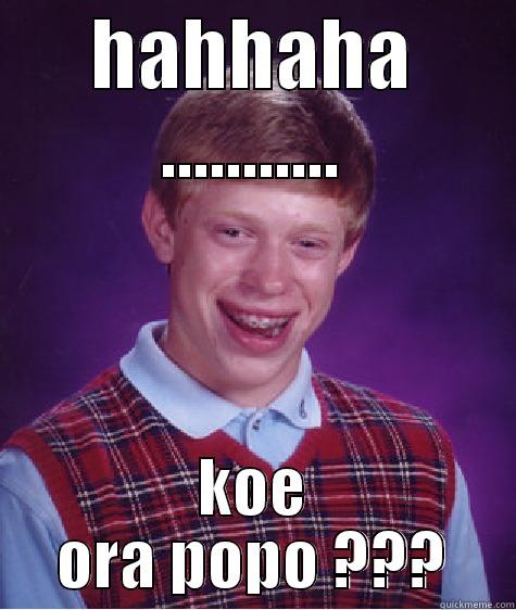 HAHHAHA ........... KOE ORA POPO ??? Bad Luck Brian