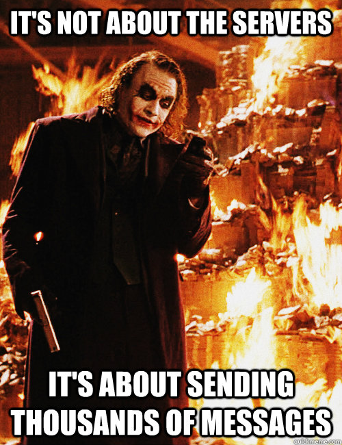 It's not about the servers It's about sending thousands of messages - It's not about the servers It's about sending thousands of messages  Misc