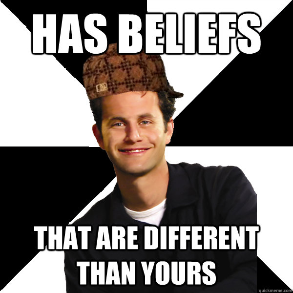 has beliefs that are different than yours  Scumbag Christian