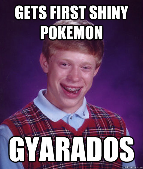 Gets first shiny pokemon Gyarados - Gets first shiny pokemon Gyarados  Bad Luck Brian