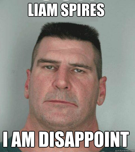 Liam Spires I am disappoint - Liam Spires I am disappoint  Son I am Disappoint