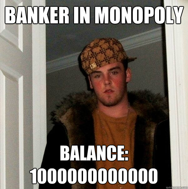 Banker in monopoly balance: 1000000000000  Scumbag Steve