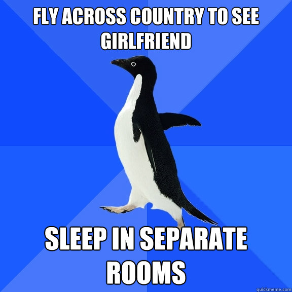 Fly across country to see girlfriend sleep in separate rooms   Socially Awkward Penguin