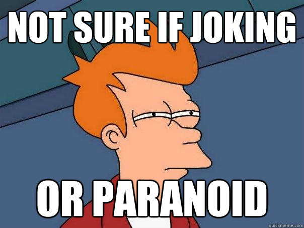 not sure if joking or paranoid - not sure if joking or paranoid  Futurama Fry