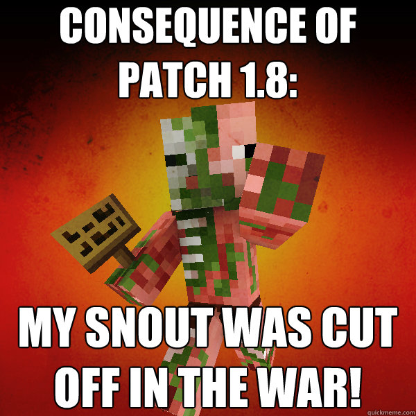 Consequence of patch 1.8: My snout was cut off in the war!  Zombie Pigman Zisteau