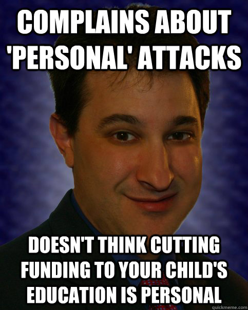 Complains about 'personal' attacks Doesn't think cutting funding to your child's education is personal  - Complains about 'personal' attacks Doesn't think cutting funding to your child's education is personal   Idaho Freedom Man