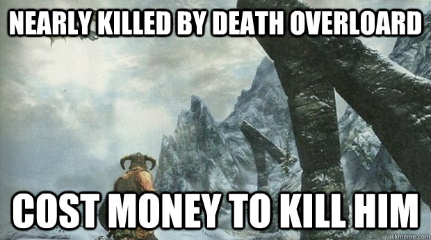 Nearly killed by death overloard Cost money to kill him  Skyrim Logic