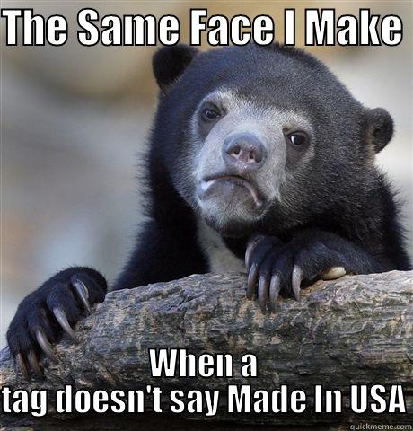 THE SAME FACE I MAKE  WHEN A TAG DOESN'T SAY MADE IN USA Confession Bear