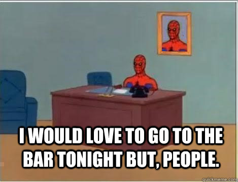 I would love to go to the bar tonight but, people.   Spiderman Desk