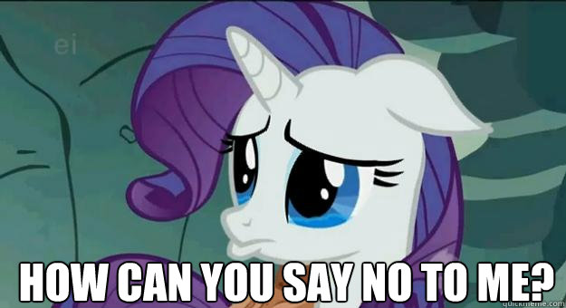 How can you say no to me?  Pouty Rarity