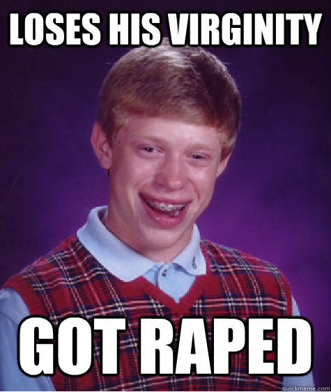 Loses his virginity got raped  Bad Luck Brian