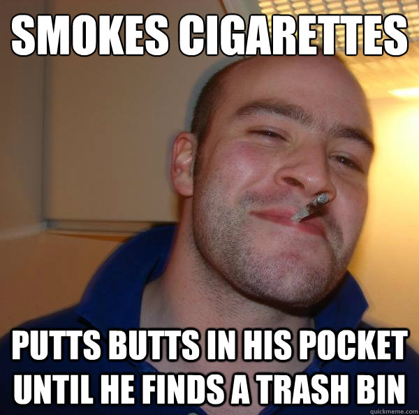 smokes cigarettes putts butts in his pocket until he finds a trash bin - smokes cigarettes putts butts in his pocket until he finds a trash bin  Misc