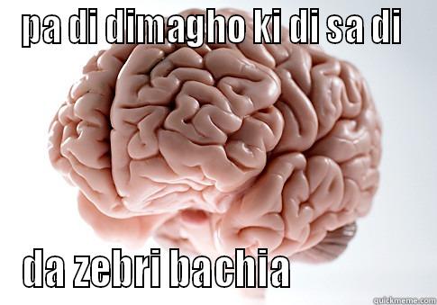 PA DI DIMAGHO KI DI SA DI  DA ZEBRI BACHIA                 Scumbag Brain