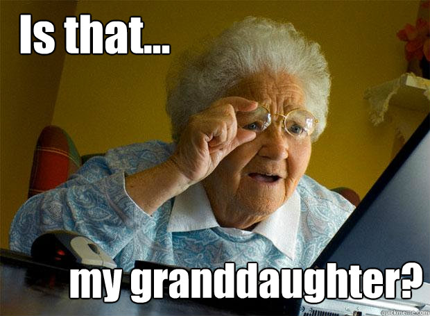 Is that... my granddaughter?  Grandma finds the Internet