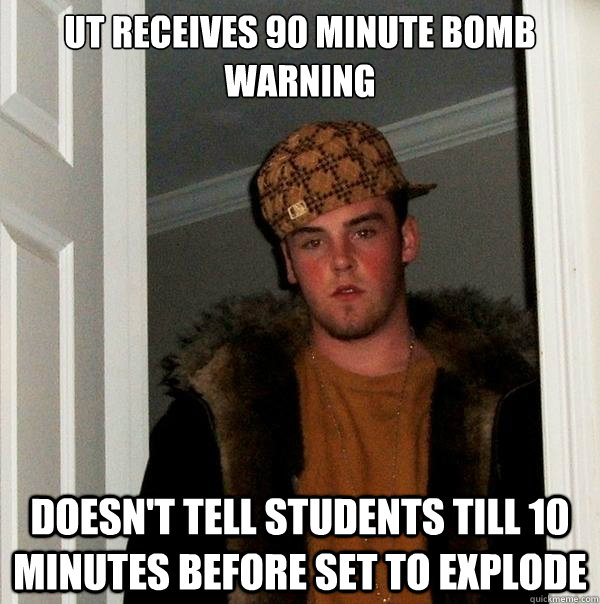 UT receives 90 minute bomb warning Doesn't tell students till 10 minutes before set to explode - UT receives 90 minute bomb warning Doesn't tell students till 10 minutes before set to explode  Scumbag Steve