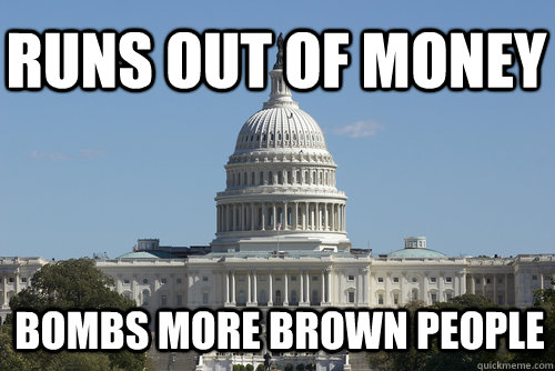 Runs out of money Bombs more brown people  Scumbag Congress